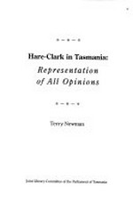 Hare-Clark in Tasmania : representation of all opinions / Terry Newman.