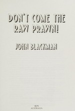 Don't come the raw prawn! / John Blackman.