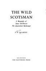 The wild Scotsman : a biography of James McPherson, the Queensland bushranger / by P.H. McCarthy.