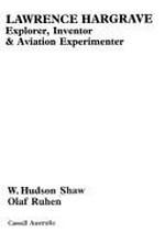 Lawrence Hargrave : explorer, inventor & aviation experimenter / W. Hudson Shaw and Olaf Ruhen.