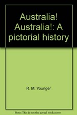 Australia! Australia! : the pioneer years : a pictorical history / compiled and written by R.M. Younger.