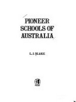 Pioneer schools of Australia / [by] L.J. Blake.