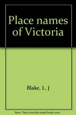 Place names of Victoria / Les Blake.