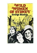 Wild women of Sydney / George Blaikie.