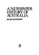 A newspaper history of Australia / Nic van Oudtshoorn ; [edited by Jenny Walker]
