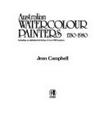 Australian watercolour painters, 1780-1980 : including an alphabetical listing of over 1200 painters / Jean Campbell.