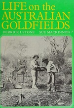Life on the Australian goldfields / Derrick I. Stone, Sue Mackinnon.