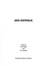 Arid Australia : proceedings of a symposium on the origins, biota and ecology of Australia's arid regions / edited by H. G. Cogger and E. E. Cameron.