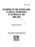 Stampede of the lower gods : classical mythology in Australian art, 1890s-1930s / Deborah Edwards.