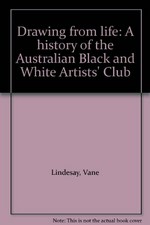 Drawing from life : a history of the Australian Black and White Artists' Club / Vane Lindesay.