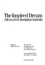 The Inspired dream : life as art in Aboriginal Australia / edited by Margie K.C. West.