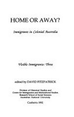 Home or away? : immigrants in colonial Australia / edited by David Fitzpatrick.