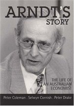 Arndt's story : the life of an Australian economist / Peter Coleman, Selwyn Cornish, Peter Drake ; [comment by Bettina Arndt].