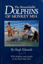 The remarkable dolphins of Monkey Mia / by Hugh Edwards.
