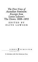 The first voice of Australian feminism : excerpts from Louisa Lawson's The Dawn 1888-1895 / edited by Olive Lawson.