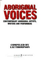Aboriginal voices : contemporary Aboriginal artists, writers and performers / compiled by Liz Thompson.