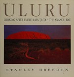 Uluru : looking after Uluru-Kata Tjuta the Anangu way / Stanley Breeden.
