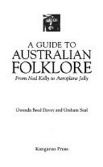 A guide to Australian folklore : from Ned Kelly to Aeroplane Jelly / Gwenda Beed Davey and Graham Seal.