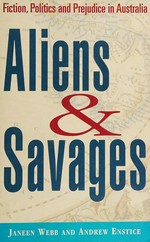 Aliens & savages : fiction, politics and prejudice in Australia / Janeen Webb and Andrew Enstice.