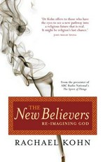 The new believers : re-imagining God / Rachael Kohn.