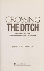 Crossing the ditch : two mates, a kayak, and the conquest of the Tasman / James Castrission.