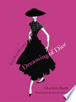 Dreaming of Dior : every dress tells a story / Charlotte Smith ; illustrator Grant Cowan.