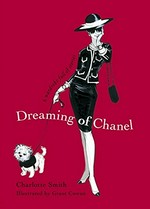 Dreaming of Chanel : a wardrobe full of stories / Charlotte Smith ; illustrated by Grant Cowan.