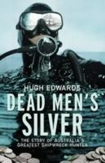 Dead men's silver : the story of Australia's greatest shipwreck hunter / Hugh Edwards.