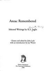 Anzac remembered: selected writings by K. S. Inglis / chosen and edited by John Lack ; with an introduction by Jay Winter.