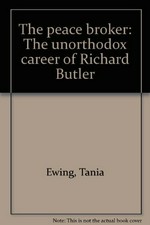 The peacebroker : the unorthodox career of Richard Butler / Tania Ewing.