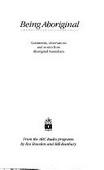 Being Aboriginal : comments, observations and stories from Aboriginal Australians : from the ABC radio programs / [compiled] by Ros Bowden and Bill Bunbury.