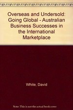 Going global : overseas and undersold : Australian business successes in the international marketplace / David White in association with AUSTRADE and the Commonwealth Bank.