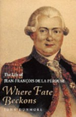 Where fate beckons : the life of Jean-François de la Pérouse / John Dunmore.