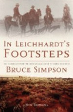 In Leichhardt's footsteps : an investigation into one of Australia's most enduring mysteries / Bruce Simpson.
