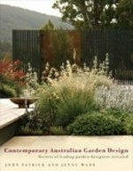 Contemporary Australian garden design : secrets of leading garden designers revealed / [edited by] John Patrick and Jenny Wade.