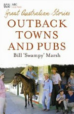 Great Australian stories : outback towns and pubs / Bill 'Swampy' Marsh.