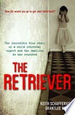 The retriever : the incredible true story of a child retrieval expert and the families he has reunited / Keith Schafferius and Grantlee Kieza.