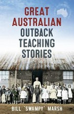 Great Australian outback teaching stories / Bill 'Swampy' Marsh.