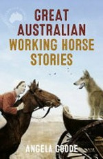 Great Australian working horse stories / Angela Goode.