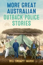 More great Australian Outback police stories / Bill 'Swampy' Marsh.