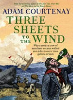 Three sheets to the wind : why a motley crew of merchant seamen walked 600 miles to save 7000 gallons of rum / Adam Courtenay.