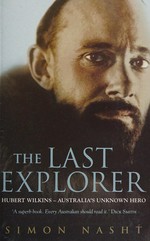 The last explorer : Hubert Wilkins Australia's unknown hero / Simon Nasht.