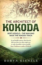 The architect of Kokoda : Bert Kienzle, the man who made the Kokoda trail / Robyn Kienzle.