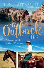 My outback life : adventures in the gulf country / Toni Tapp Coutts.