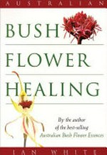 Australian bush flower healing / Ian White.
