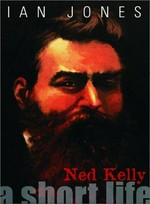 Ned Kelly : a short life / Ian Jones.