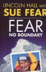 Fear no boundary : one woman's amazing journey / Lincoln Hall with Sue Fear.