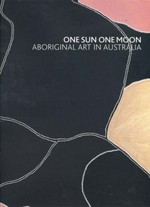 One sun one moon : Aboriginal art in Australia / [Curatorial editors: Hetti Perkins and Margie West].