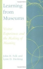 Learning from museums : visitor experiences and the making of meaning / John H. Falk and Lynn D. Dierking.