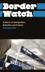 Border watch : cultures of immigration, detention and control / Alexandra Hall.